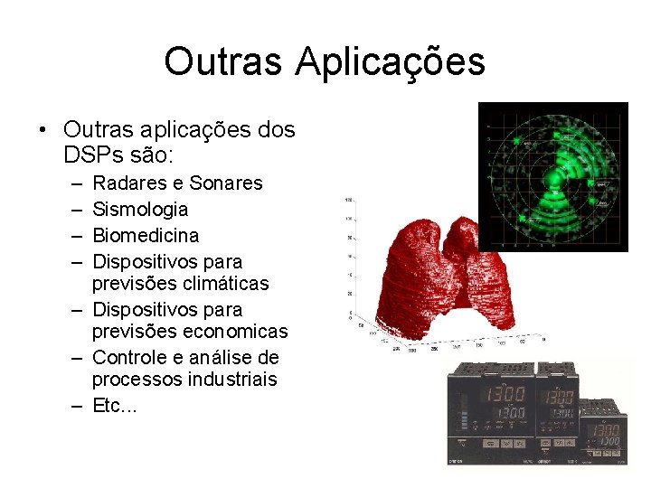 Outras Aplicações • Outras aplicações dos DSPs são: – – Radares e Sonares Sismologia