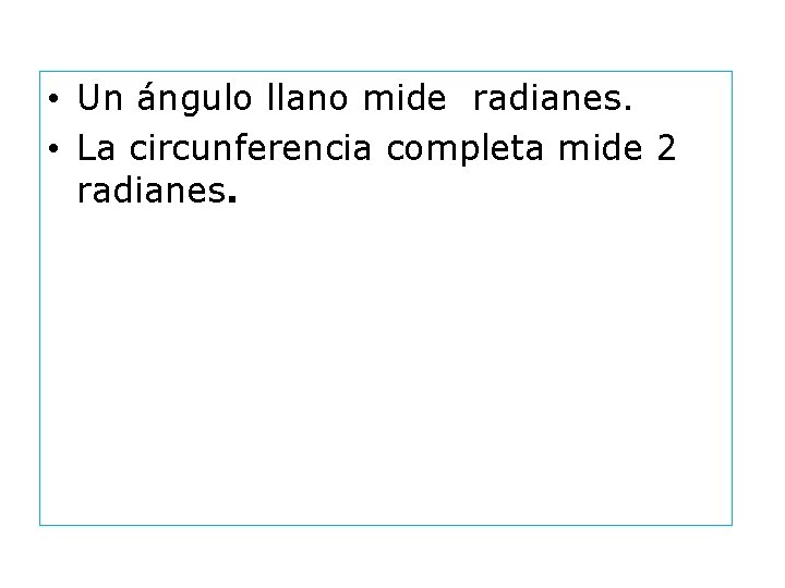  • Un ángulo llano mide radianes. • La circunferencia completa mide 2 radianes.