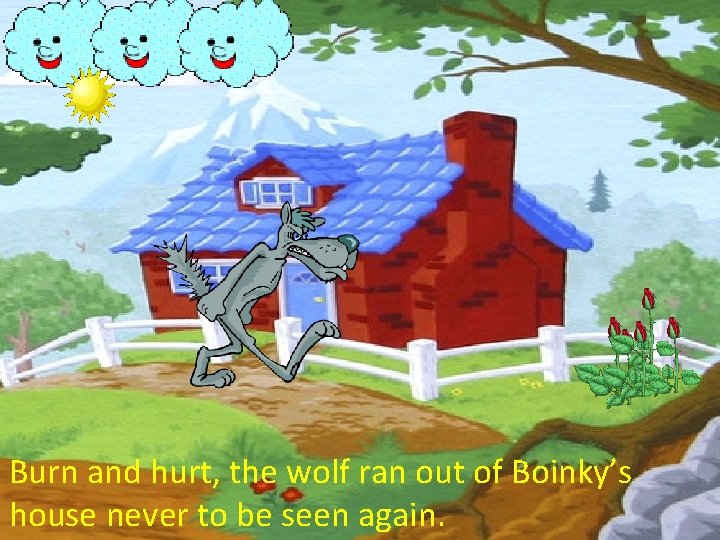 Burn and hurt, the wolf ran out of Boinky’s house never to be seen