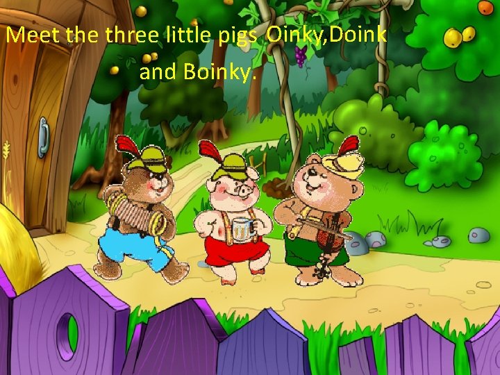 Y Meet the three little pigs Oinky, Doink and Boinky. 