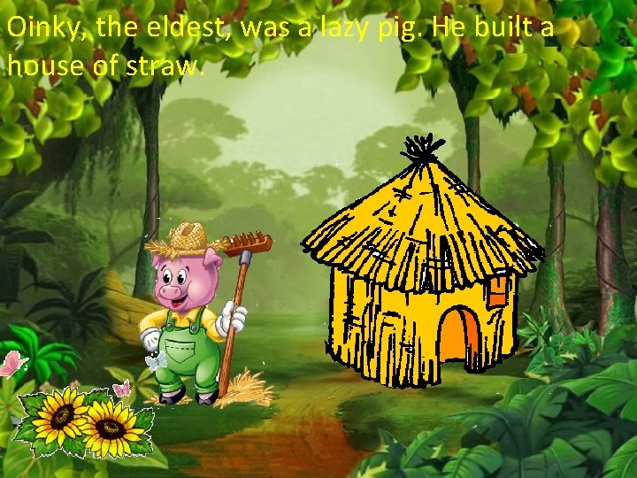 Oinky, the eldest, was a lazy pig. He built a house of straw. 