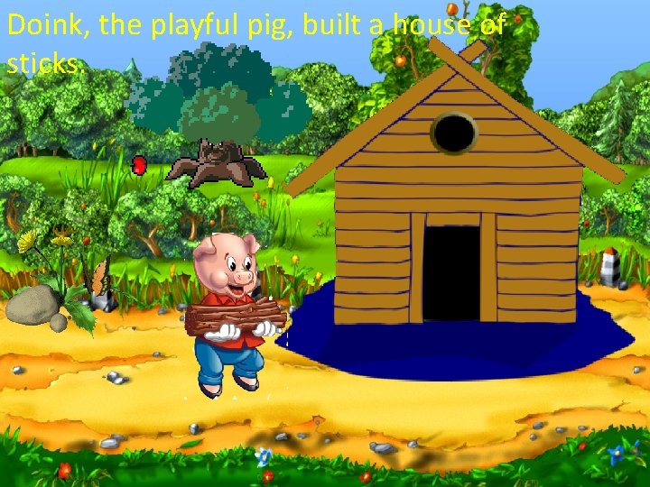 Doink, the playful pig, built a house of sticks. 