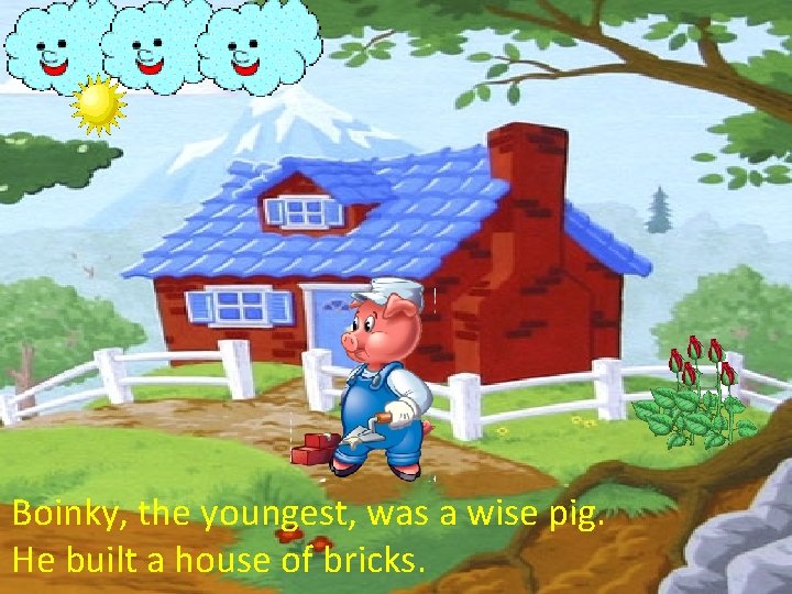 Boinky, the youngest, was a wise pig. He built a house of bricks. 