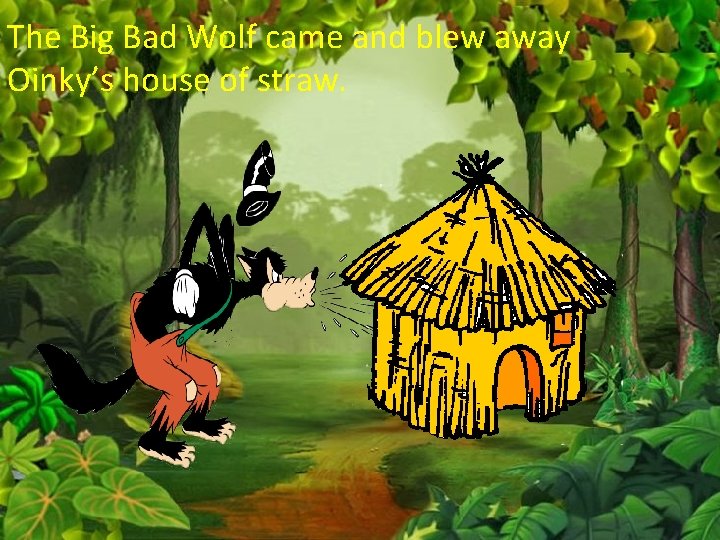 The Big Bad Wolf came and blew away Oinky’s house of straw. 