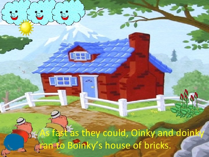 As fast as they could, Oinky and doinky ran to Boinky’s house of bricks.