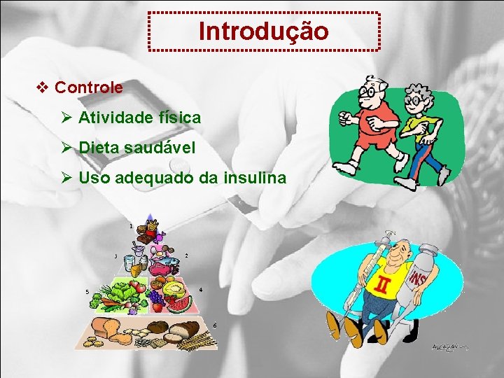 Introdução v Controle Ø Atividade física Ø Dieta saudável Ø Uso adequado da insulina