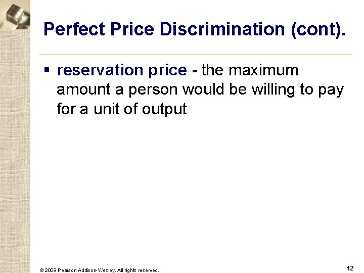 Perfect Price Discrimination (cont). § reservation price - the maximum amount a person would