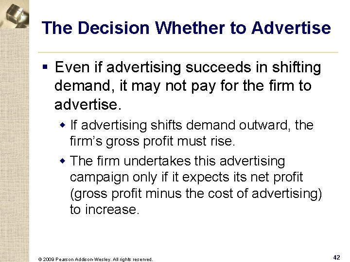 The Decision Whether to Advertise § Even if advertising succeeds in shifting demand, it