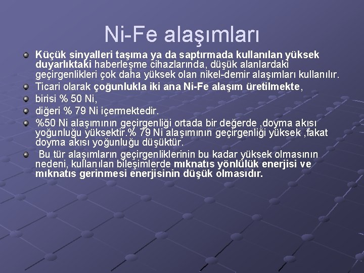 Ni-Fe alaşımları Küçük sinyalleri taşıma ya da saptırmada kullanılan yüksek duyarlıktaki haberleşme cihazlarında, düşük