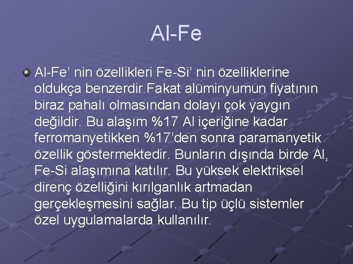 Al-Fe’ nin özellikleri Fe-Si’ nin özelliklerine oldukça benzerdir. Fakat alüminyumun fiyatının biraz pahalı olmasından