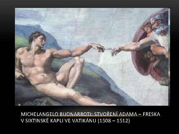 MICHELANGELO BUONARROTI: STVOŘENÍ ADAMA – FRESKA V SIXTINSKÉ KAPLI VE VATIKÁNU (1508 – 1512)