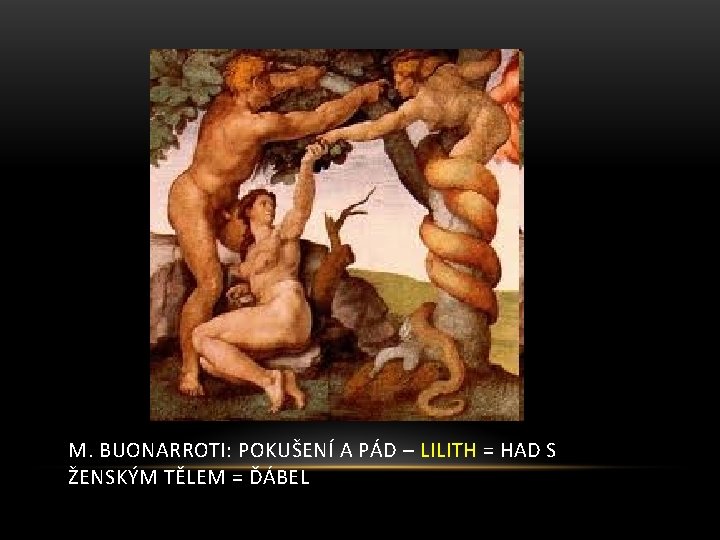 M. BUONARROTI: POKUŠENÍ A PÁD – LILITH = HAD S ŽENSKÝM TĚLEM = ĎÁBEL