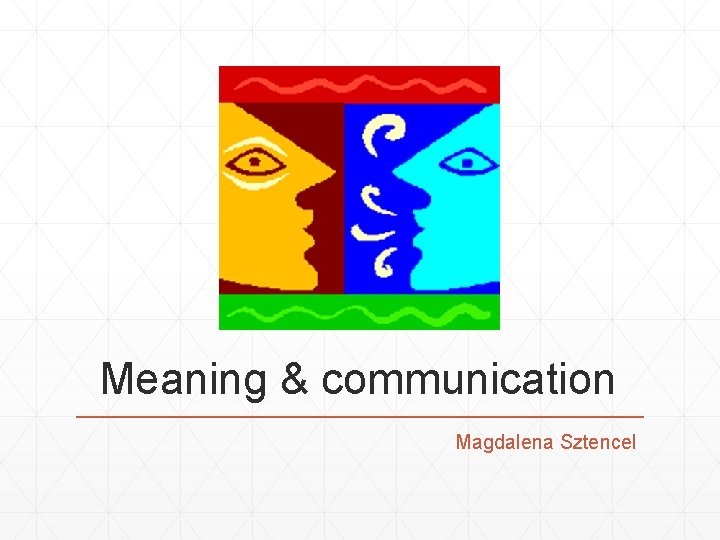 Meaning & communication Magdalena Sztencel 