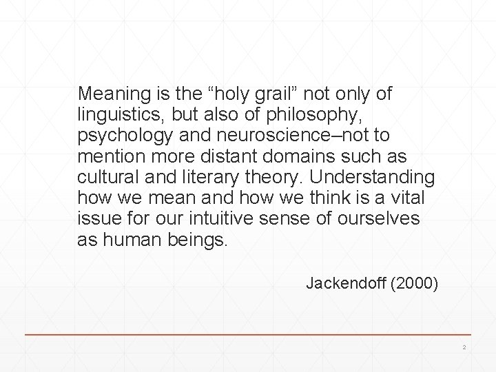 Meaning is the “holy grail” not only of linguistics, but also of philosophy, psychology