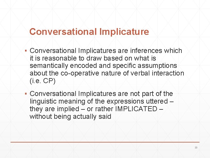 Conversational Implicature ▪ Conversational Implicatures are inferences which it is reasonable to draw based