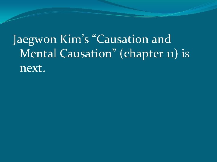 Jaegwon Kim’s “Causation and Mental Causation” (chapter 11) is next. 
