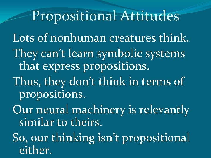 Propositional Attitudes Lots of nonhuman creatures think. They can’t learn symbolic systems that express