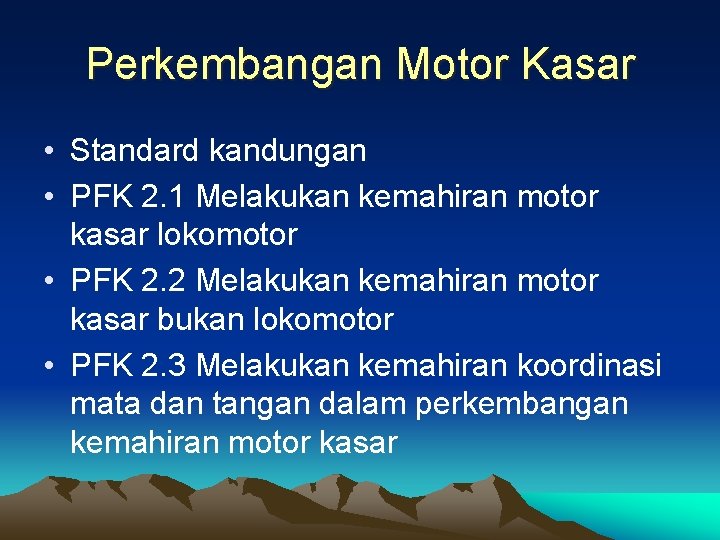 Perkembangan Motor Kasar • Standard kandungan • PFK 2. 1 Melakukan kemahiran motor kasar