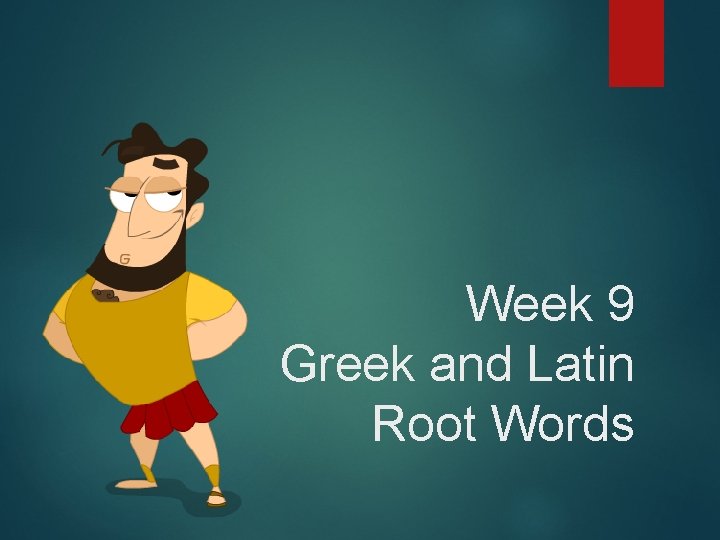 Week 9 Greek and Latin Root Words 