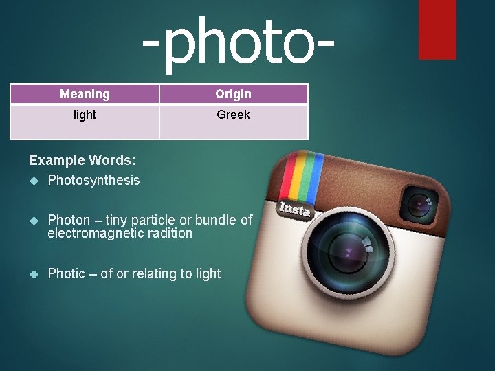 -photo. Meaning Origin light Greek Example Words: Photosynthesis Photon – tiny particle or bundle