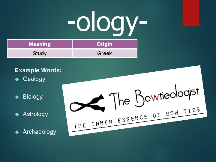 -ology. Meaning Origin Study Greek Example Words: Geology Biology Astrology Archaeology 