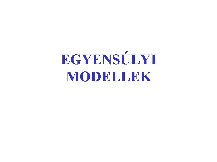 EGYENSÚLYI MODELLEK 