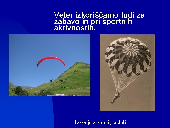 Veter izkoriščamo tudi za zabavo in pri športnih aktivnostih. Letenje z zmaji, padali. 