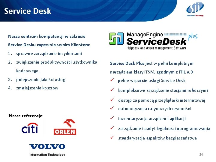 Service Desk Nasze centrum kompetencji w zakresie Service Desku zapewnia swoim Klientom: 1. sprawne