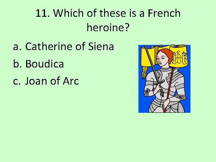 11. Which of these is a French heroine? a. Catherine of Siena b. Boudica