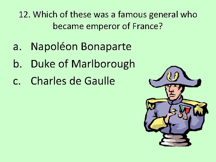 12. Which of these was a famous general who became emperor of France? a.