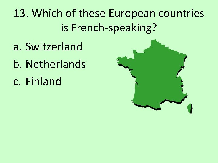 13. Which of these European countries is French-speaking? a. Switzerland b. Netherlands c. Finland
