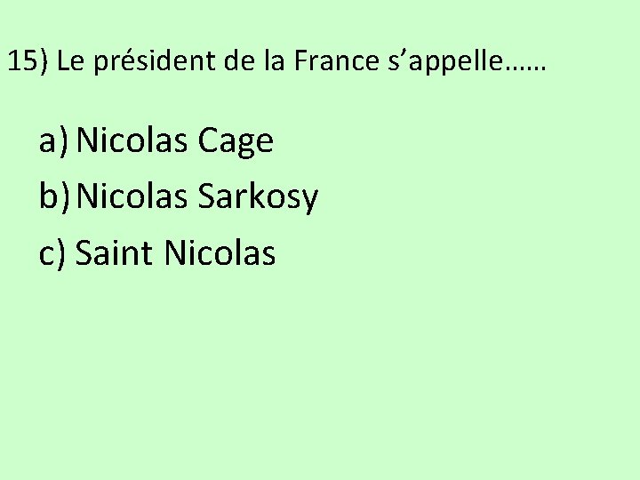 15) Le président de la France s’appelle…… a) Nicolas Cage b) Nicolas Sarkosy c)