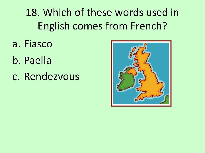 18. Which of these words used in English comes from French? a. Fiasco b.