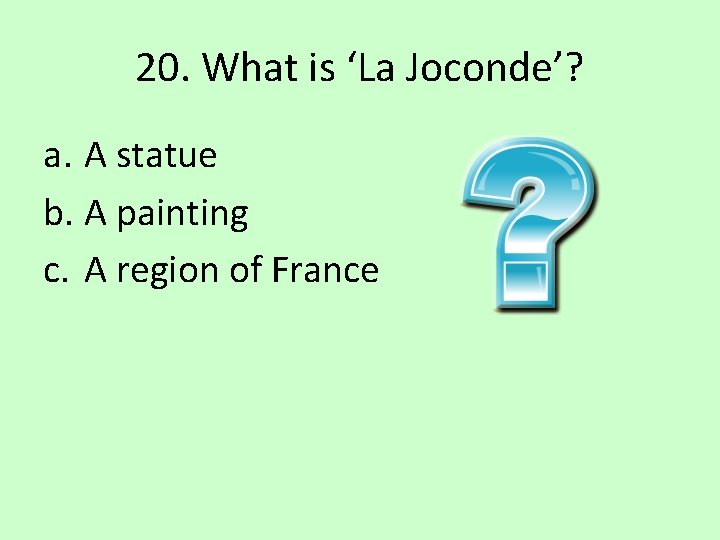 20. What is ‘La Joconde’? a. A statue b. A painting c. A region