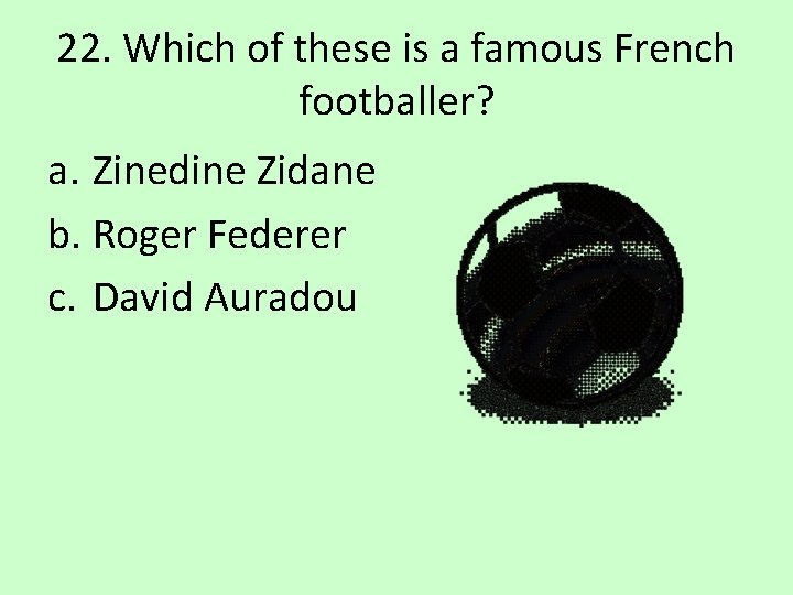 22. Which of these is a famous French footballer? a. Zinedine Zidane b. Roger