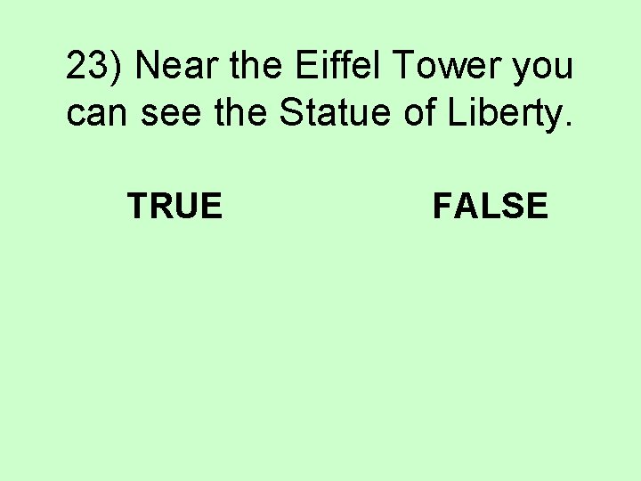 23) Near the Eiffel Tower you can see the Statue of Liberty. TRUE FALSE
