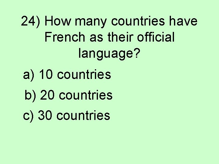 24) How many countries have French as their official language? a) 10 countries b)