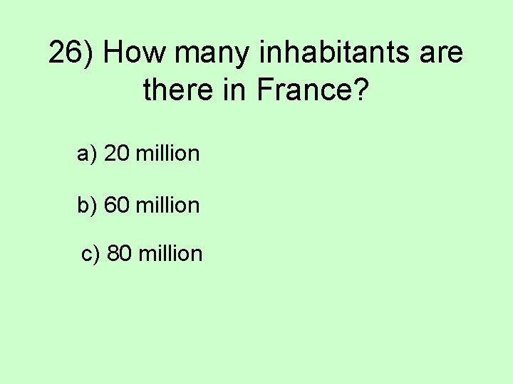 26) How many inhabitants are there in France? a) 20 million b) 60 million