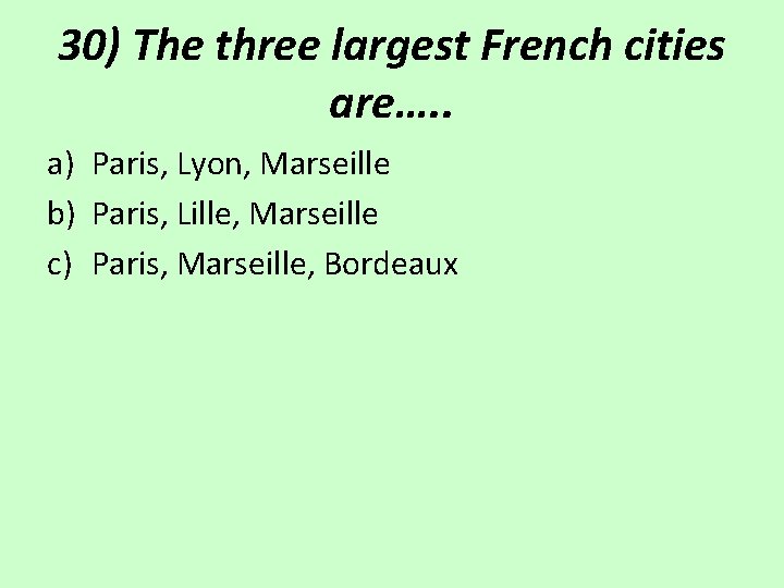 30) The three largest French cities are…. . a) Paris, Lyon, Marseille b) Paris,