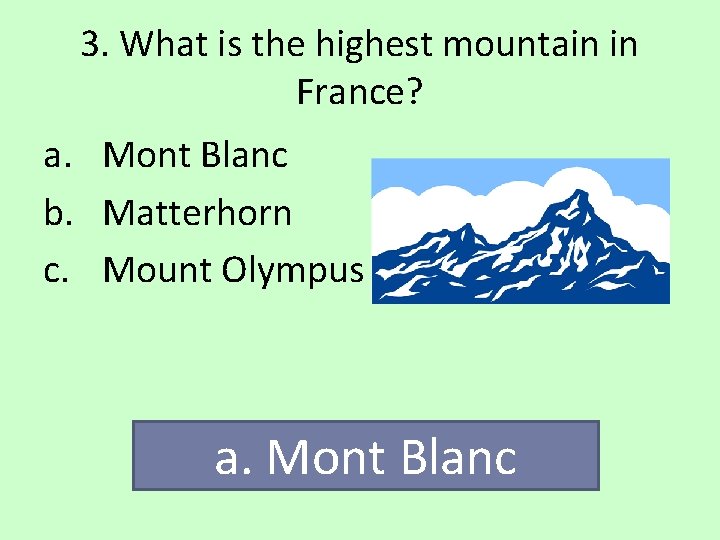 3. What is the highest mountain in France? a. Mont Blanc b. Matterhorn c.