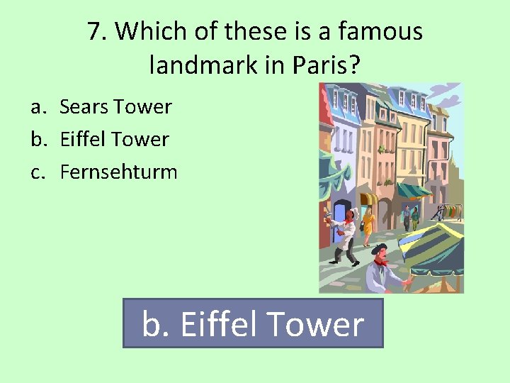 7. Which of these is a famous landmark in Paris? a. Sears Tower b.