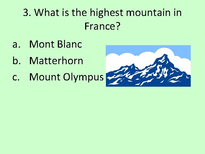3. What is the highest mountain in France? a. Mont Blanc b. Matterhorn c.