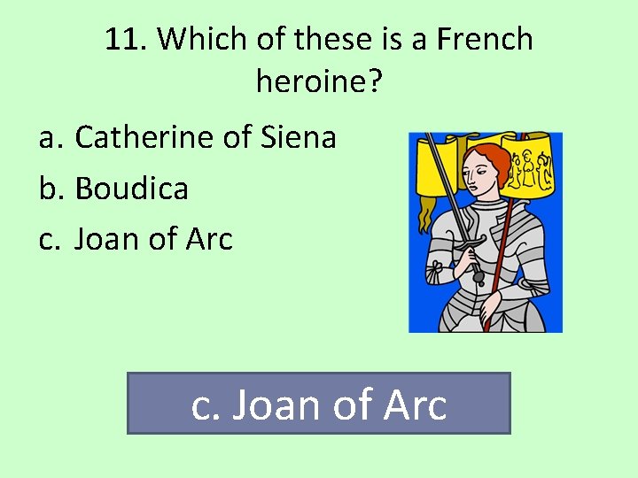 11. Which of these is a French heroine? a. Catherine of Siena b. Boudica