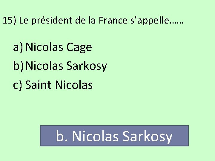 15) Le président de la France s’appelle…… a) Nicolas Cage b) Nicolas Sarkosy c)