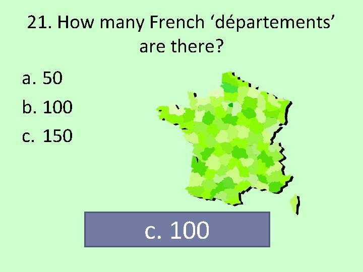 21. How many French ‘départements’ are there? a. 50 b. 100 c. 150 c.