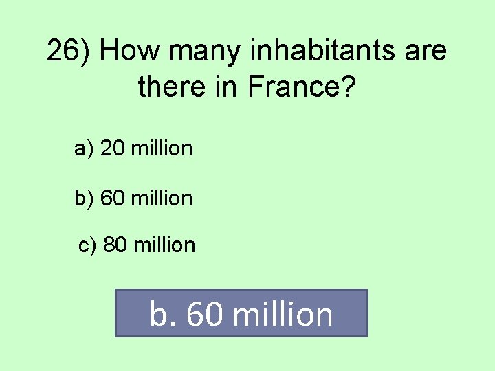 26) How many inhabitants are there in France? a) 20 million b) 60 million