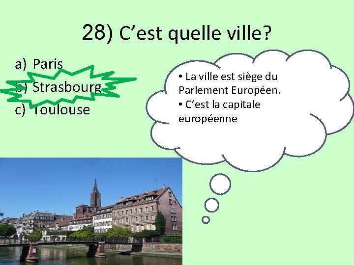28) C’est quelle ville? a) Paris b) Strasbourg c) Toulouse • La ville est