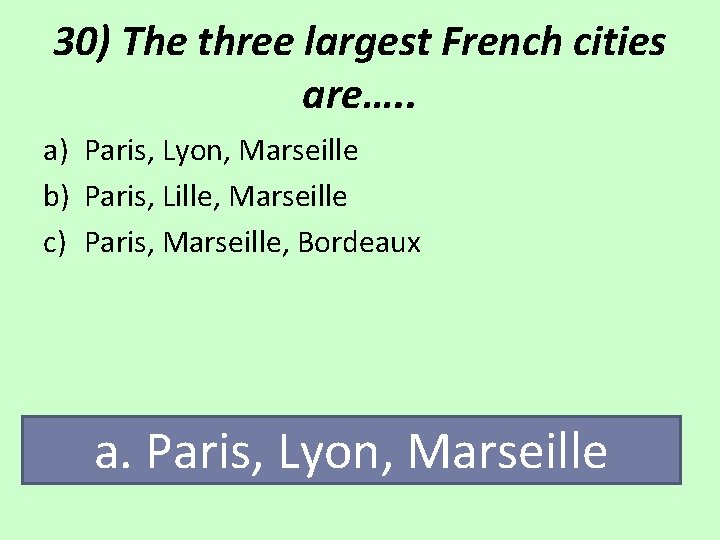 30) The three largest French cities are…. . a) Paris, Lyon, Marseille b) Paris,