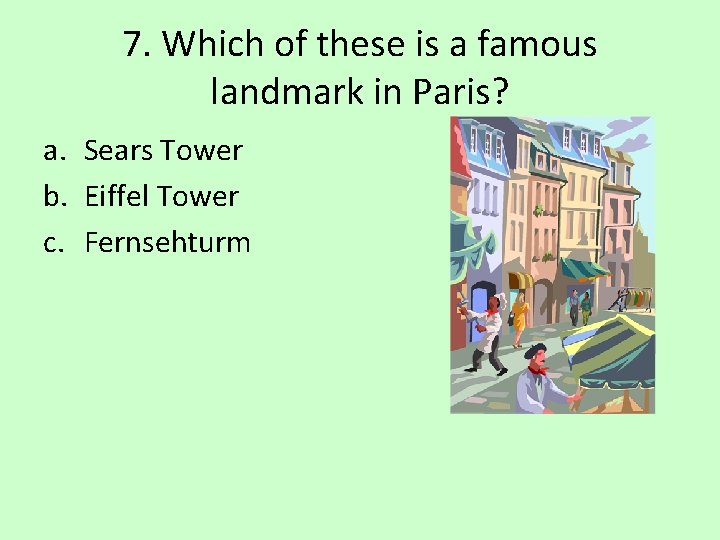 7. Which of these is a famous landmark in Paris? a. Sears Tower b.