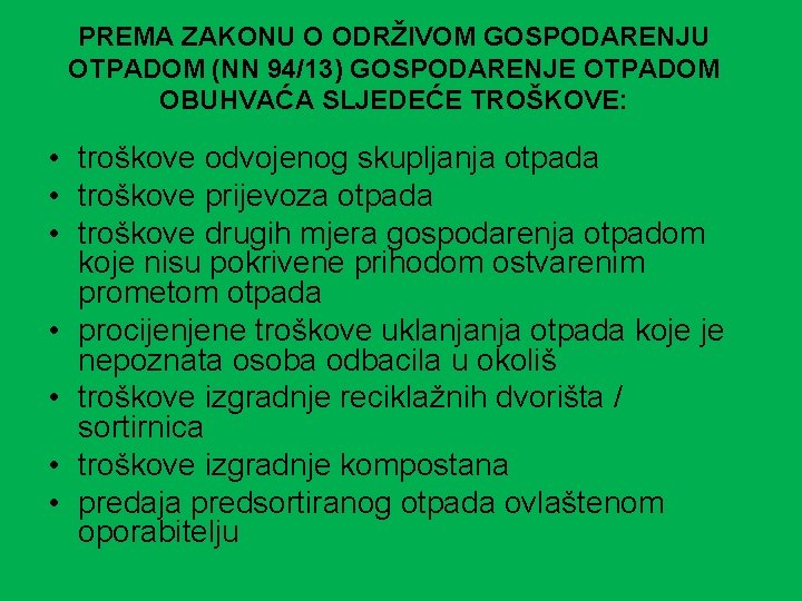 PREMA ZAKONU O ODRŽIVOM GOSPODARENJU OTPADOM (NN 94/13) GOSPODARENJE OTPADOM OBUHVAĆA SLJEDEĆE TROŠKOVE: • PREMA ZAKONU O ODRŽIVOM GOSPODARENJU OTPADOM (NN 94/13) GOSPODARENJE OTPADOM OBUHVAĆA SLJEDEĆE TROŠKOVE: •